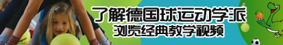 逼逼艹视频了解德国球运动学派，浏览经典教学视频。